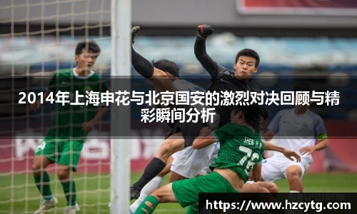 2014年上海申花与北京国安的激烈对决回顾与精彩瞬间分析